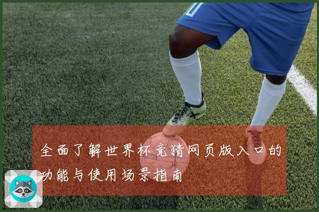全面了解世界杯竞猜网页版入口的功能与使用场景指南