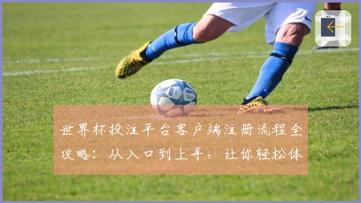 世界杯投注平台客户端注册流程全攻略：从入口到上手，让你轻松体验