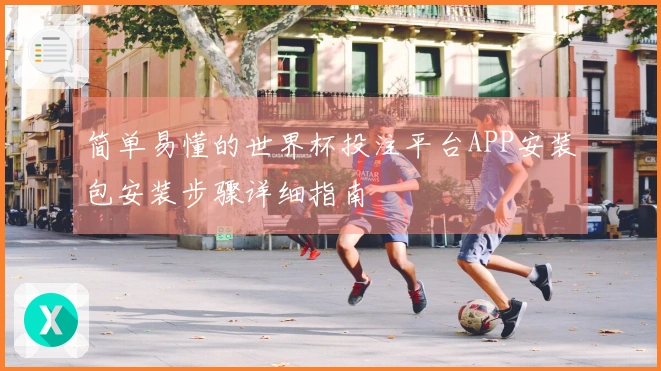 简单易懂的世界杯投注平台APP安装包安装步骤详细指南